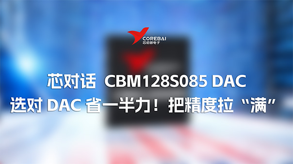 芯对话 | 选对 DAC 省一半力!CBM128S085 把精度拉“满”