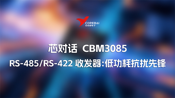 芯对话 | 芯佰微CBM3085 RS-485/RS-422 收发器:低功耗抗扰先锋