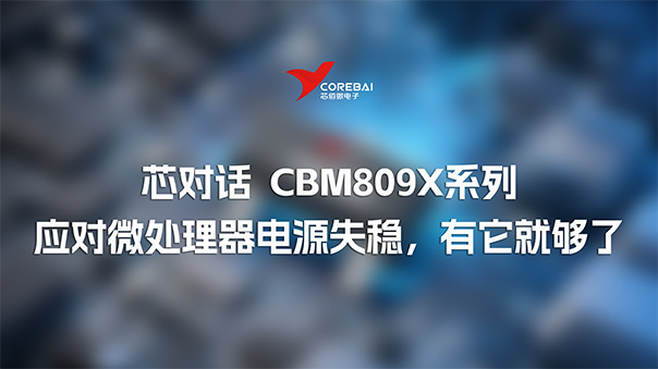 芯对话 | 应对微处理器电源失稳,有它就够了—CBM809X系列